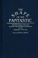 The Shape of the Fantastic: Selected Essays from the Seventh International Conference on the Fantastic in the Arts cover