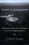Turmoil to Turning Points Building Hope for Children in Crisis Placements cover
