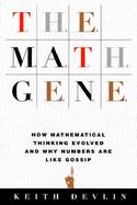 The Math Gene: How Mathematical Thinking Evolved and Why Numbers Are Like Gossip cover