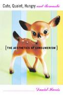 Cute, Quaint, Hungry, and Romantic: The Aesthetics of Consumerism cover