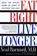 Eat Right, Live Longer Using the Natural Power of Foods to Age-Proof Your Body cover