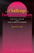 The Challenge of Fundamentalism Political Islam and the New World Disorder cover