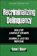 Recriminalizing Delinquency: Violent Juvenile Crime and Juvenile Justice Reform cover