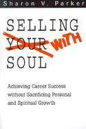 Selling With Soul Achieving Career Success Without Sacrificing Personal and Spiritual Growth cover