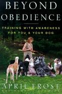 Beyond Obedience: Awareness Training for You and Your Dog cover