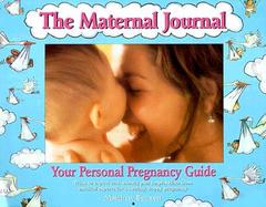 The Maternal Journal Your Personal Pregnancy Guide  What to Expect Each Month; Plus Helpful Hints from Medical Experts for a Healthy, Happy Pregnancy cover