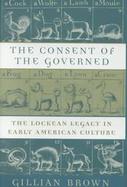 The Consent of the Governed The Lockean Legacy in Early American Culture cover