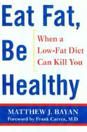 Eat Fat, Be Healthy: When a Lowfat Diet Can Kill You cover