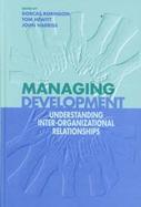 Managing Development Understanding Inter-Organizational Relationships cover