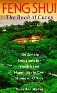 Feng Shui The Book of Cures  150 Simple Solutions for Health and Happiness in Your Home or Office cover