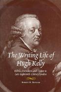 The Writing Life of Hugh Kelly Politics, Journalism, and Theater in Late-Eighteenth-Century London cover