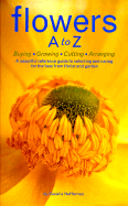 Flowers A to Z Buying, Growing, Cutting, Arranging cover