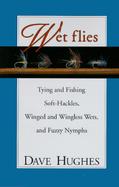 Wet Flies Tying and Fishing Soft-Hackles, Winged and Wingless Wets, and Fuzzy Nymphs cover