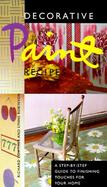 Decorative Paint Recipes: A Step-By-Step Guide to Finishing Touches for Your Home cover