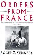 Orders from France: The Americans and the French in a Revolutionary World, 1780-1820 cover
