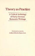 Theory As Practice A Critical Anthology of Early German Romantic Writings cover