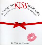 365 Ways to Kiss Your Love: A Daily Guide to Creative Kissing cover