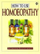 How to Use Homeopathy A Comprehensive Instruction Book cover