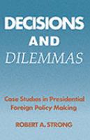 Decisions and Dilemmas: Case Studies In Presidential Foreign Policy Making cover