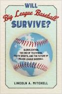 Will Big League Baseball Survive? : Globalization, the End of Television, Youth Sports, and the Future of Major League Baseball cover