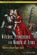 Witches, Princesses and Women at Arms : Erotic Lesbian Fairy Tales - a Cleis Anthology cover