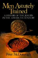 Men Astutely Trained A History of the Jesuits in the American Century cover