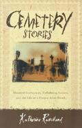 Cemetery Stories Haunted Graveyards, Embalming Secrets and the Life of a Corpse After Death cover