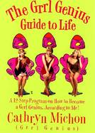 The Grrl Genius Guide to Life: A Twelve-Step Program on How to Become a Grrl Genius, According to Me cover