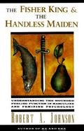 The Fisher King and the Handless Maiden Understanding the Wounded Feeling Function in Masculine and Feminine Psychology cover