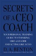 Secrets of a CEO Coach: Your Personal Training Guide to Thinking Like a Leader and Acting Like a CEO cover