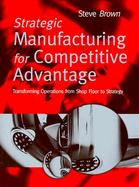 Strategic Manufacturing for Competitive Advantage: Transforming Operations from Shop Floor to Strategy cover