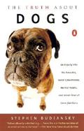 The Truth About Dogs An Inquiry into the Ancestry, Social Conventions, Mental Habits, and Moral Fiber of Canis Familiaris cover