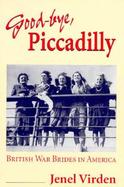 Good-Bye, Piccadilly British War Brides in America cover