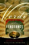 Verdi With a Vengeance An Energetic Guide to the Life and Complete Works of the King of Opera cover