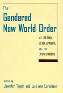 The Gendered New World Order Militarism, Development, and the Environment cover