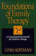 Foundations of Family Therapy: A Conceptual Framework for Systems Change cover