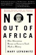 Not Out of Africa How Afrocentrism Became an Excuse to Teach Myth As History cover