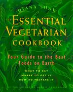 The Essential Vegetarian Cookbook Your Guide to the Best Foods on Earth  What to Eat, Where to Get It, How to Prepare It cover