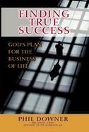 Finding True Success: God's Plan for the Business of Life cover