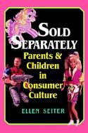 Sold Separately Children and Parents in Consumer Culture cover