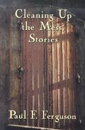 Cleaning Up the Mess: Stories cover
