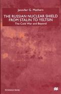 The Russian Nuclear Shield from Stalin to Yeltsin: The Cold War and Beyond cover