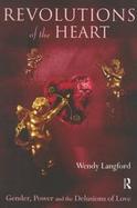 Revolutions of the Heart Gender, Power and the Delusions of Love cover