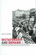 Dictatorship And Demand The Politics Of Consumerism In East Germany cover