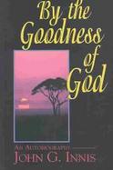 By the Goodness of God An Autobiography cover