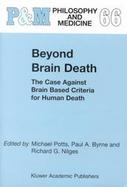 Beyond Brain Death The Case Against Brain Based Criteria for Human Death cover