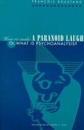 How to Make a Paranoid Laugh Or, What Is Psychoanalysis? cover