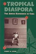 Tropical Diaspora: The Jewish Experience in Cuba cover