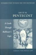Say It Is Pentecost A Guide Through Balthasar's Logic cover