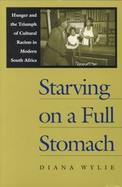 Starving on a Full Stomach Hunger and the Triumph of Cultural Racism in Modern South Africa cover